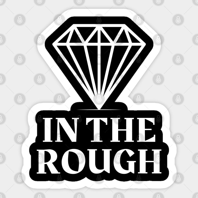 Diamond In The Rough Diamond In The Rough Sticker TeePublic
